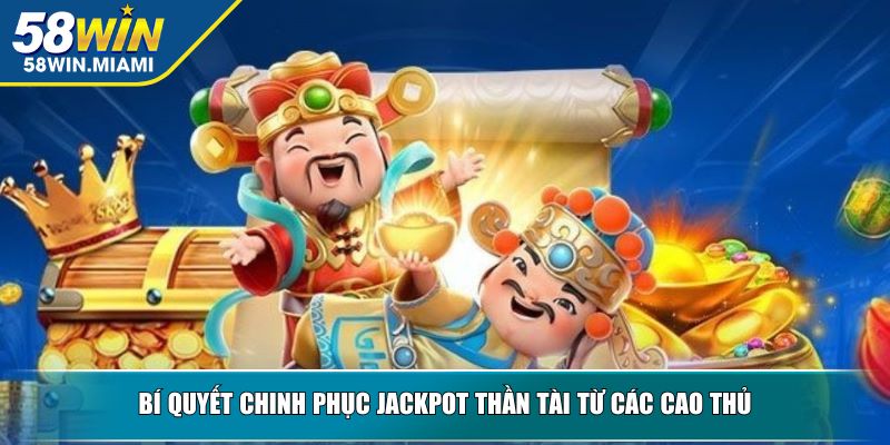 Bí quyết chinh phục jackpot thần tài từ các cao thủ