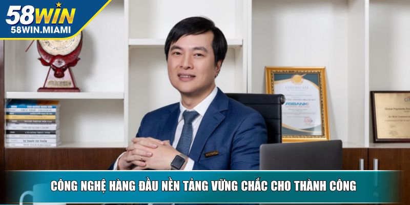 Công nghệ hàng đầu nền tảng vững chắc cho thành công  