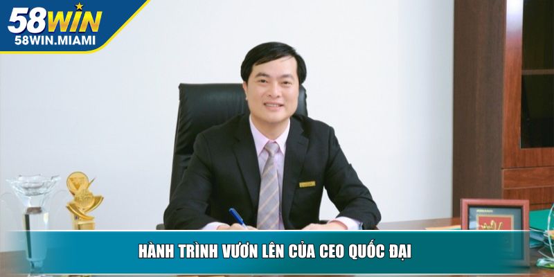 Hành trình vươn lên của CEO Quốc Đại 