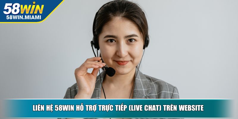 Liên hệ 58WIN hỗ trợ trực tiếp (Live Chat) trên website