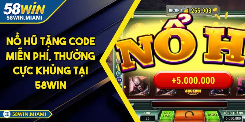 Nổ Hũ Tặng Code Miễn Phí, Thưởng Cực Khủng Tại 58win