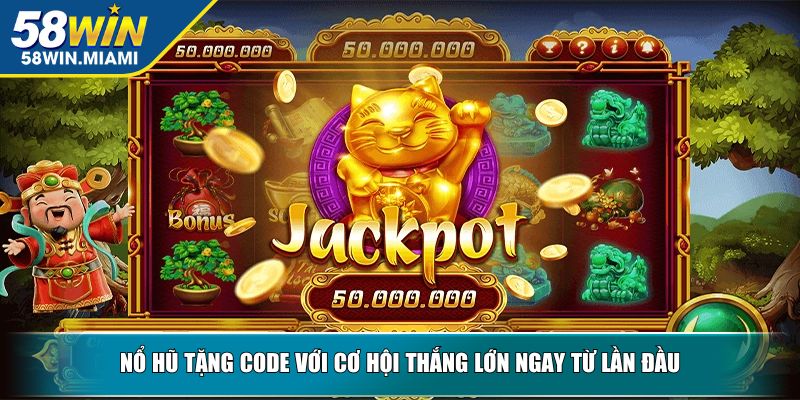 Nổ hũ tặng code với cơ hội thắng lớn ngay từ lần đầu