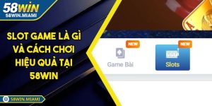 Slot Game Là Gì Và Cách Chơi Hiệu Quả Tại 58win