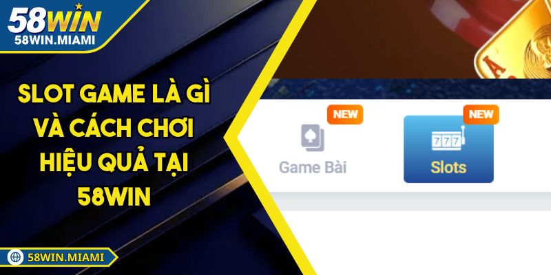 Slot Game Là Gì Và Cách Chơi Hiệu Quả Tại 58win